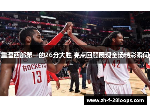 重温西部第一的26分大胜 亮点回顾展现全场精彩瞬间