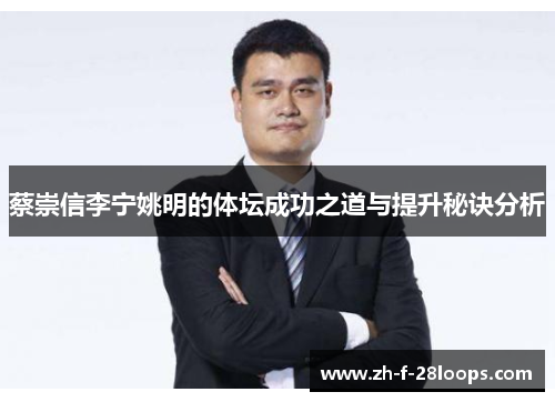 蔡崇信李宁姚明的体坛成功之道与提升秘诀分析